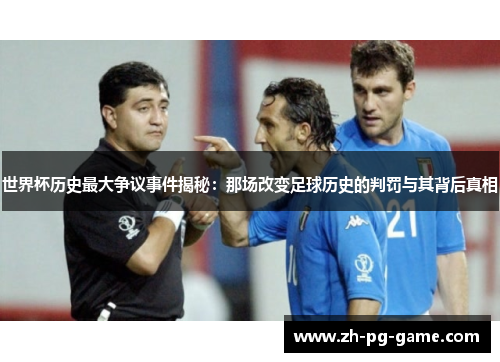 世界杯历史最大争议事件揭秘：那场改变足球历史的判罚与其背后真相