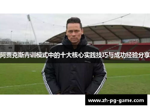 阿贾克斯青训模式中的十大核心实践技巧与成功经验分享