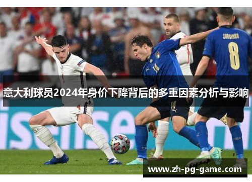 意大利球员2024年身价下降背后的多重因素分析与影响
