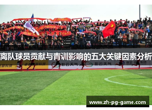 离队球员贡献与青训影响的五大关键因素分析