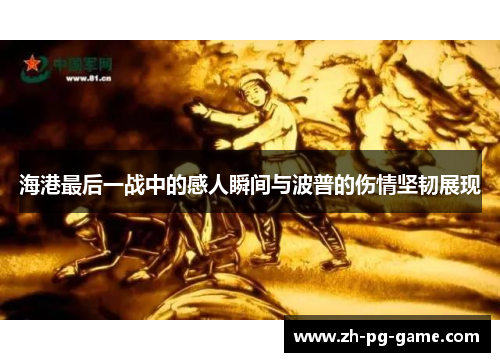 海港最后一战中的感人瞬间与波普的伤情坚韧展现