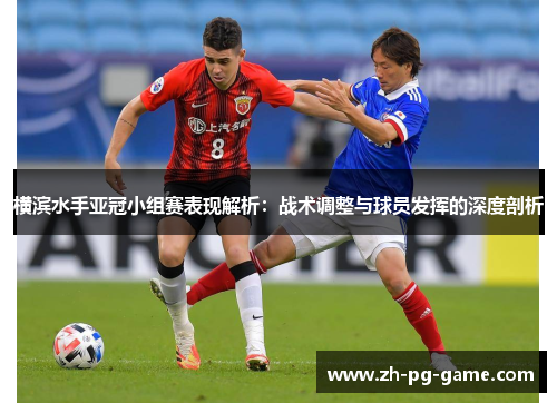横滨水手亚冠小组赛表现解析：战术调整与球员发挥的深度剖析