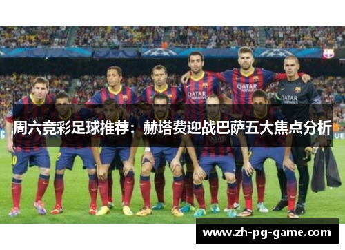 周六竞彩足球推荐：赫塔费迎战巴萨五大焦点分析