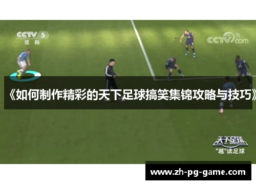 《如何制作精彩的天下足球搞笑集锦攻略与技巧》