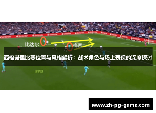西格诺里比赛位置与风格解析：战术角色与场上表现的深度探讨