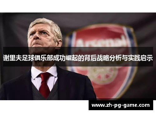 谢里夫足球俱乐部成功崛起的背后战略分析与实践启示