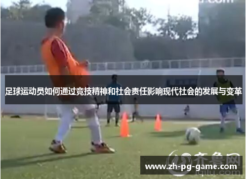 足球运动员如何通过竞技精神和社会责任影响现代社会的发展与变革